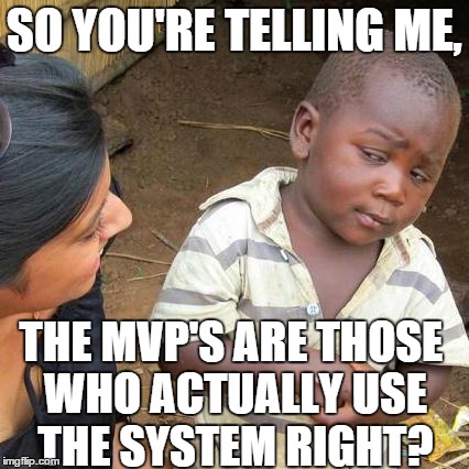 Third World Skeptical Kid Meme | SO YOU'RE TELLING ME, THE MVP'S ARE THOSE WHO ACTUALLY USE THE SYSTEM RIGHT? | image tagged in memes,third world skeptical kid | made w/ Imgflip meme maker