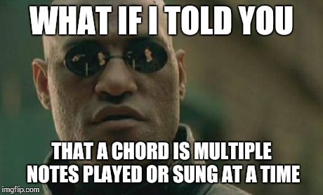 Matrix Morpheus Meme | WHAT IF I TOLD YOU THAT A CHORD IS MULTIPLE NOTES PLAYED OR SUNG AT A TIME | image tagged in memes,matrix morpheus | made w/ Imgflip meme maker