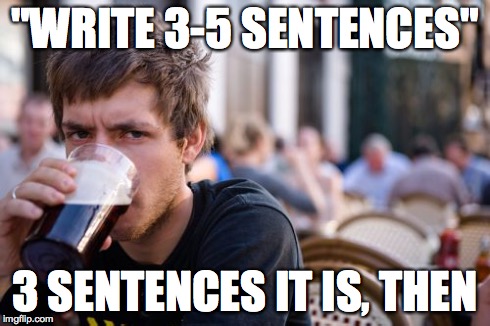 Lazy College Senior | "WRITE 3-5 SENTENCES" 3 SENTENCES IT IS, THEN | image tagged in memes,lazy college senior | made w/ Imgflip meme maker