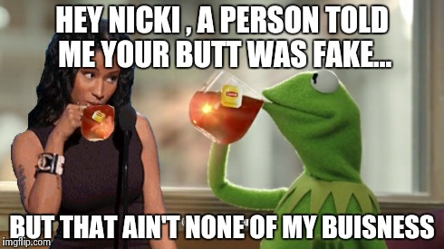 That's none of my buisness | HEY NICKI , A PERSON TOLD ME YOUR BUTT WAS FAKE... BUT THAT AIN'T NONE OF MY BUISNESS | image tagged in memes,but thats none of my business,nikki minaj | made w/ Imgflip meme maker