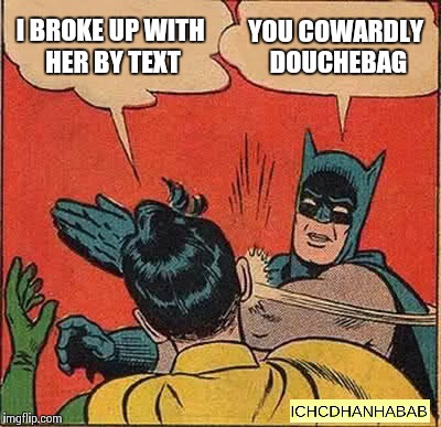 Batman Slapping Robin | I BROKE UP WITH HER BY TEXT YOU COWARDLY DOUCHEBAG | image tagged in memes,batman slapping robin | made w/ Imgflip meme maker