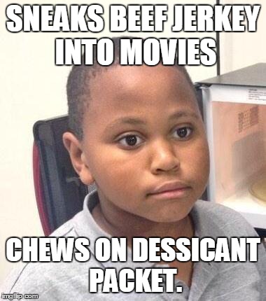 Hey...it was dark.  Will I die? It says "DO NOT EAT" | SNEAKS BEEF JERKEY INTO MOVIES CHEWS ON DESSICANT PACKET. | image tagged in memes,minor mistake marvin | made w/ Imgflip meme maker