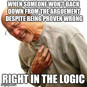 Logic Error | WHEN SOMEONE WON'T BACK DOWN FROM THE ARGUEMENT DESPITE BEING PROVEN WRONG RIGHT IN THE LOGIC | image tagged in memes,right in the childhood | made w/ Imgflip meme maker