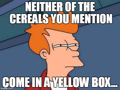 Futurama Fry Meme | NEITHER OF THE CEREALS YOU MENTION COME IN A YELLOW BOX... | image tagged in memes,futurama fry | made w/ Imgflip meme maker