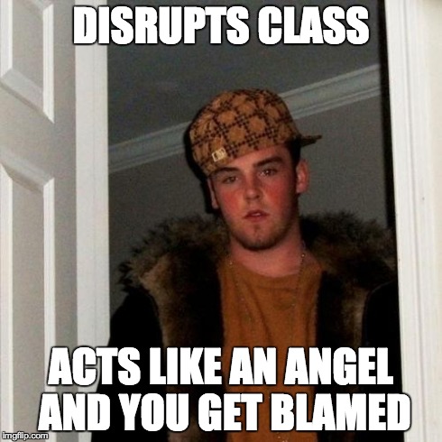 There are one of these people in every class | DISRUPTS CLASS ACTS LIKE AN ANGEL AND YOU GET BLAMED | image tagged in memes,scumbag steve | made w/ Imgflip meme maker