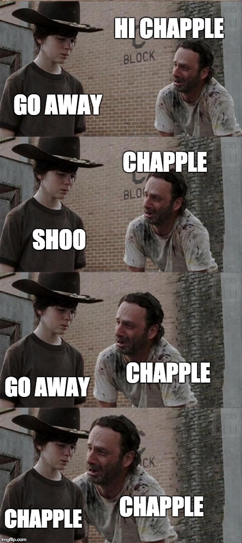 Rick and Carl Long Meme | HI CHAPPLE GO AWAY CHAPPLE SHOO CHAPPLE GO AWAY CHAPPLE CHAPPLE | image tagged in memes,rick and carl long | made w/ Imgflip meme maker