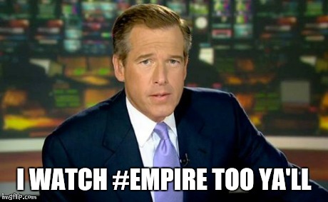 Brian Williams Was There | I WATCH #EMPIRE TOO YA'LL | image tagged in memes,brian williams was there | made w/ Imgflip meme maker