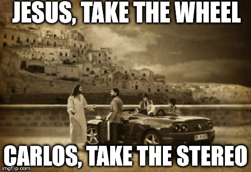 Jesus, Take the Wheel.
