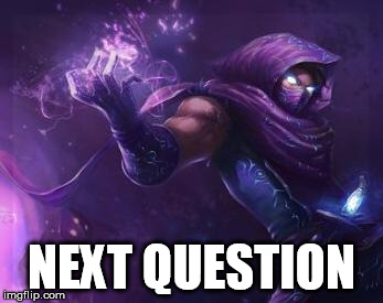 NEXT QUESTION | image tagged in next question | made w/ Imgflip meme maker