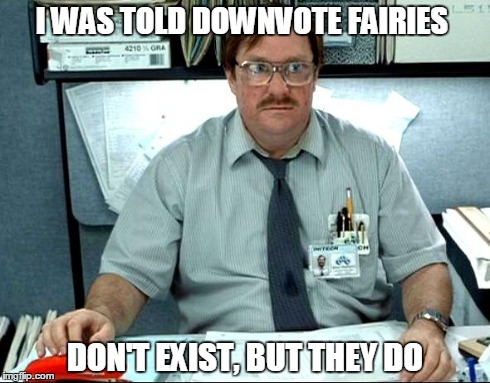 I Was Told There Would Be | I WAS TOLD DOWNVOTE FAIRIES DON'T EXIST, BUT THEY DO | image tagged in memes,i was told there would be | made w/ Imgflip meme maker