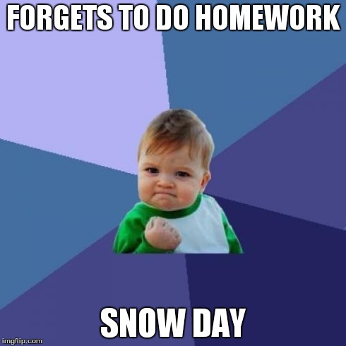 Success Kid | FORGETS TO DO HOMEWORK SNOW DAY | image tagged in memes,success kid | made w/ Imgflip meme maker