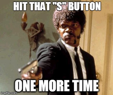 Say That Again I Dare You Meme | HIT THAT "S" BUTTON ONE MORE TIME | image tagged in memes,say that again i dare you | made w/ Imgflip meme maker