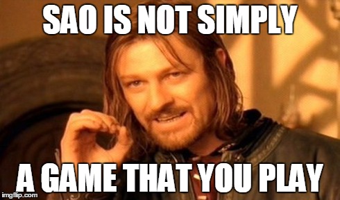 One Does Not Simply Meme | SAO IS NOT SIMPLY A GAME THAT YOU PLAY | image tagged in memes,one does not simply | made w/ Imgflip meme maker