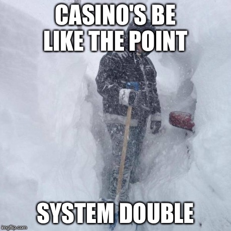 SNOW!!! | CASINO'S BE LIKE THE POINT SYSTEM DOUBLE | image tagged in snow | made w/ Imgflip meme maker