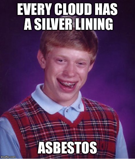 Bad Luck Brian Meme | EVERY CLOUD HAS A SILVER LINING ASBESTOS | image tagged in memes,bad luck brian | made w/ Imgflip meme maker