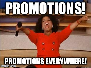 Oprah You Get A Meme | PROMOTIONS! PROMOTIONS EVERYWHERE! | image tagged in you get an oprah | made w/ Imgflip meme maker