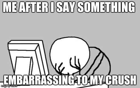Computer Guy Facepalm Meme | ME AFTER I SAY SOMETHING EMBARRASSING TO MY CRUSH | image tagged in memes,computer guy facepalm | made w/ Imgflip meme maker