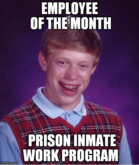 Bad Luck Brian Meme | EMPLOYEE OF THE MONTH PRISON INMATE WORK PROGRAM | image tagged in memes,bad luck brian | made w/ Imgflip meme maker