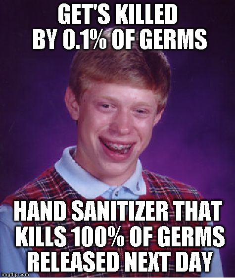 Bad Luck Brian Meme | GET'S KILLED BY 0.1% OF GERMS HAND SANITIZER THAT KILLS 100% OF GERMS RELEASED NEXT DAY | image tagged in memes,bad luck brian | made w/ Imgflip meme maker