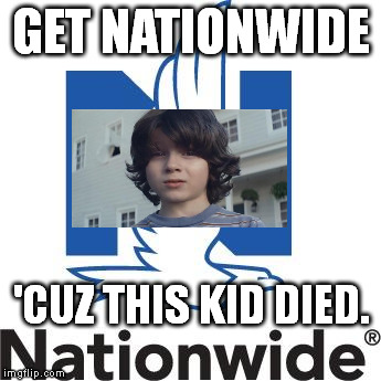 This is intended to be said the Nationwide jingle tune. (I realize it doesn't fit perfectly.) | GET NATIONWIDE 'CUZ THIS KID DIED. | image tagged in nationwide | made w/ Imgflip meme maker