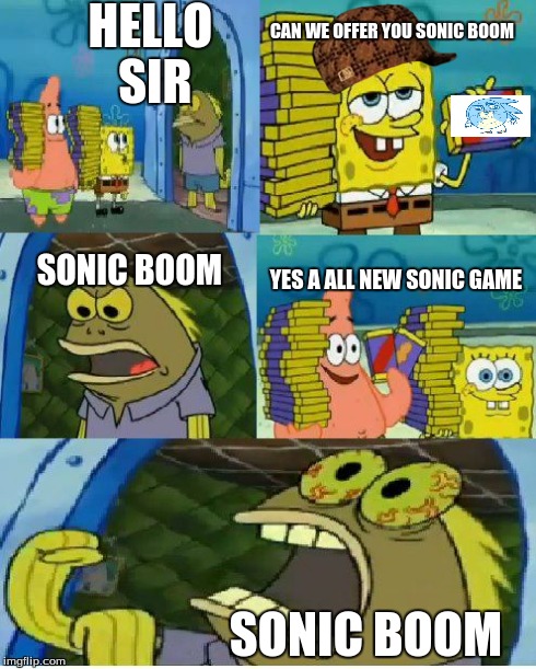 Sanic boom | HELLO SIR SONIC BOOM CAN WE OFFER YOU SONIC BOOM SONIC BOOM YES A ALL NEW SONIC GAME | image tagged in memes,chocolate spongebob,scumbag,sonic | made w/ Imgflip meme maker