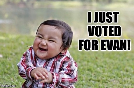 Evil Toddler Meme | I JUST VOTED FOR EVAN! | image tagged in memes,evil toddler | made w/ Imgflip meme maker