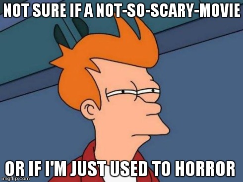 Futurama Fry Meme | NOT SURE IF A NOT-SO-SCARY-MOVIE OR IF I'M JUST USED TO HORROR | image tagged in memes,futurama fry | made w/ Imgflip meme maker