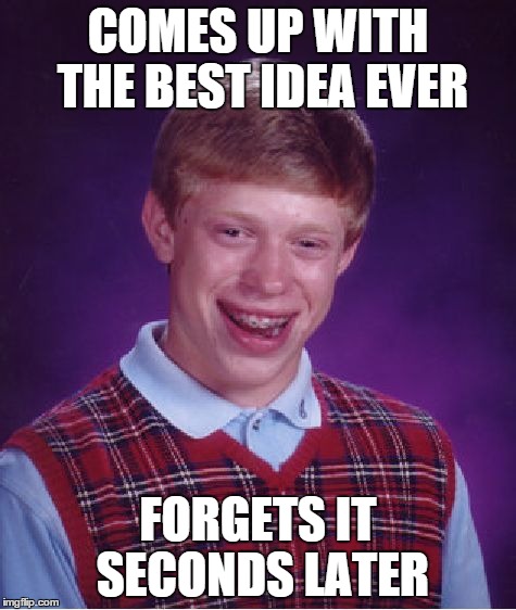 This keeps happening all the time | COMES UP WITH THE BEST IDEA EVER FORGETS IT SECONDS LATER | image tagged in memes,bad luck brian | made w/ Imgflip meme maker