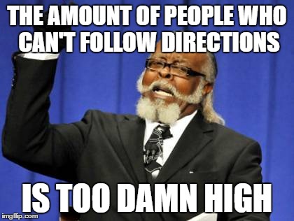 Too Damn High Meme | THE AMOUNT OF PEOPLE WHO CAN'T FOLLOW DIRECTIONS IS TOO DAMN HIGH | image tagged in memes,too damn high | made w/ Imgflip meme maker