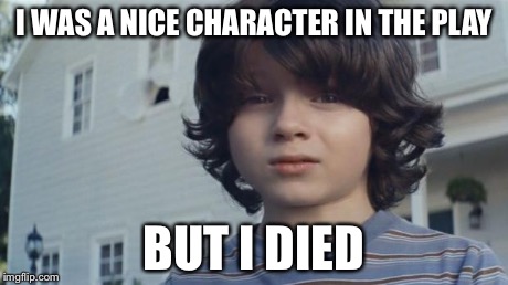 But I Died | I WAS A NICE CHARACTER IN THE PLAY BUT I DIED | image tagged in but i died | made w/ Imgflip meme maker