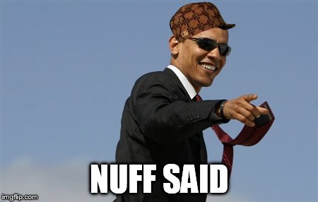 Scumbag Obama | NUFF SAID | image tagged in memes,cool obama,scumbag | made w/ Imgflip meme maker