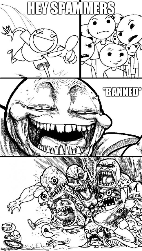 Hey Internet | HEY SPAMMERS *BANNED* | image tagged in memes,hey internet | made w/ Imgflip meme maker