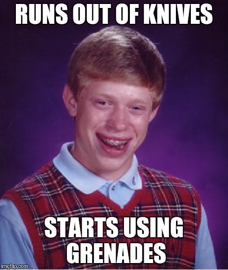 Bad Luck Brian Meme | RUNS OUT OF KNIVES STARTS USING GRENADES | image tagged in memes,bad luck brian | made w/ Imgflip meme maker