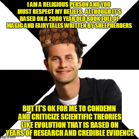 Religious Hypocrisy | I AM A RELIGIOUS PERSON AND YOU MUST RESPECT MY BELIEFS,  ALTHOUGH IT'S BASED ON A 2000 YEAR OLD BOOK FULL OF MAGIC AND FAIRYTALES WRITTEN B | image tagged in scumbag christian kirk cameron,anti-religion,science | made w/ Imgflip meme maker