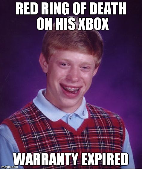Bad Luck Brian Meme | RED RING OF DEATH ON HIS XBOX WARRANTY EXPIRED | image tagged in memes,bad luck brian | made w/ Imgflip meme maker