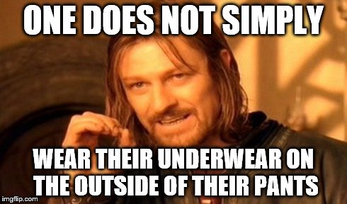 One Does Not Simply Meme | ONE DOES NOT SIMPLY WEAR THEIR UNDERWEAR ON THE OUTSIDE OF THEIR PANTS | image tagged in memes,one does not simply | made w/ Imgflip meme maker