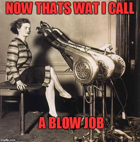 blow | NOW THATS WAT I CALL A BLOW JOB | image tagged in funny | made w/ Imgflip meme maker