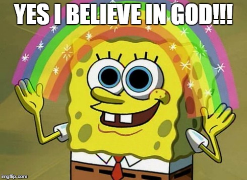 Imagination Spongebob | YES I BELIEVE IN GOD!!! | image tagged in memes,imagination spongebob | made w/ Imgflip meme maker