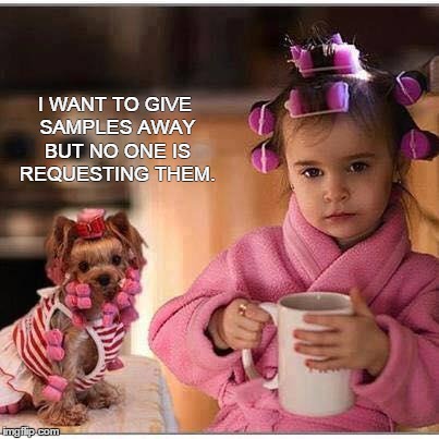 little girl and dog | I WANT TO GIVE SAMPLES AWAY BUT NO ONE IS REQUESTING THEM. | image tagged in little girl and dog | made w/ Imgflip meme maker