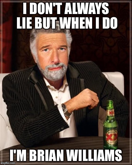 Brian Williams: The Most Interesting Man In The World | I DON'T ALWAYS LIE BUT WHEN I DO I'M BRIAN WILLIAMS | image tagged in brian williams the most interesting man in the world | made w/ Imgflip meme maker