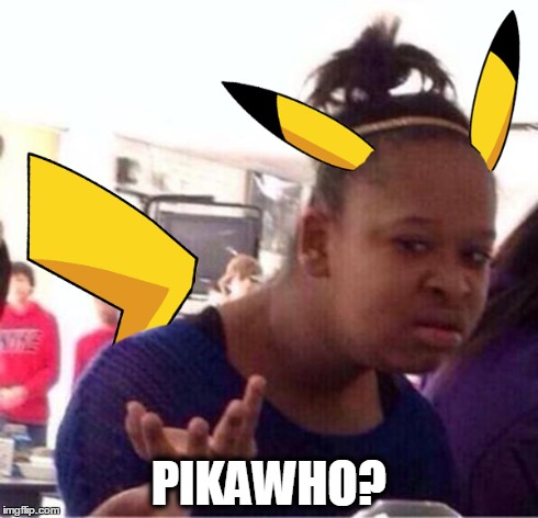 Pikawho? | PIKAWHO? | image tagged in pikachu,confused black girl,pokemon | made w/ Imgflip meme maker
