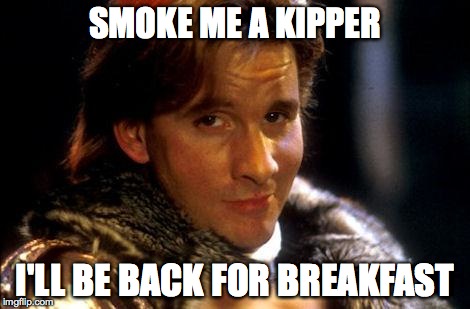 Ace Rimmer | SMOKE ME A KIPPER I'LL BE BACK FOR BREAKFAST | image tagged in ace rimmer,smoke me a kipper | made w/ Imgflip meme maker