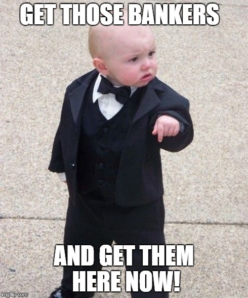 Baby Godfather Meme | GET THOSE BANKERS AND GET THEM HERE NOW! | image tagged in memes,baby godfather | made w/ Imgflip meme maker