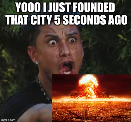 DJ Pauly D | YOOO I JUST FOUNDED THAT CITY 5 SECONDS AGO | image tagged in memes,dj pauly d | made w/ Imgflip meme maker