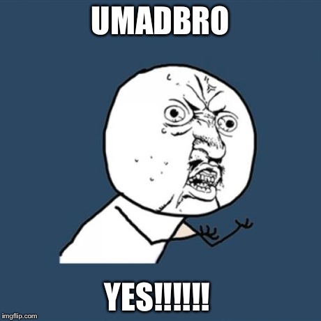 Y U No Meme | UMADBRO YES!!!!!! | image tagged in memes,y u no | made w/ Imgflip meme maker