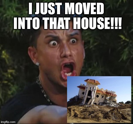 DJ Pauly D | I JUST MOVED INTO THAT HOUSE!!! | image tagged in memes,dj pauly d | made w/ Imgflip meme maker