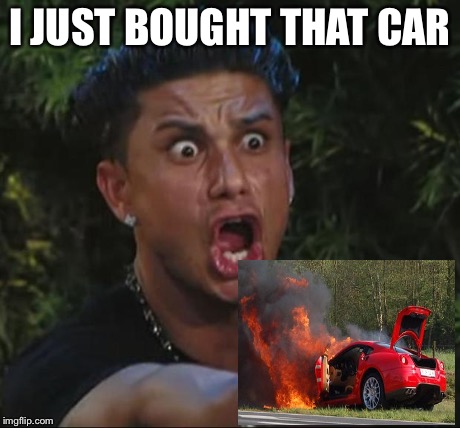 DJ Pauly D | I JUST BOUGHT THAT CAR | image tagged in memes,dj pauly d | made w/ Imgflip meme maker