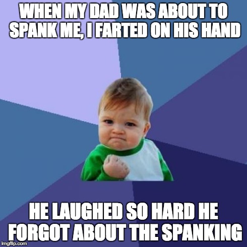 Success Kid | WHEN MY DAD WAS ABOUT TO SPANK ME, I FARTED ON HIS HAND HE LAUGHED SO HARD HE FORGOT ABOUT THE SPANKING | image tagged in memes,success kid,AdviceAnimals | made w/ Imgflip meme maker