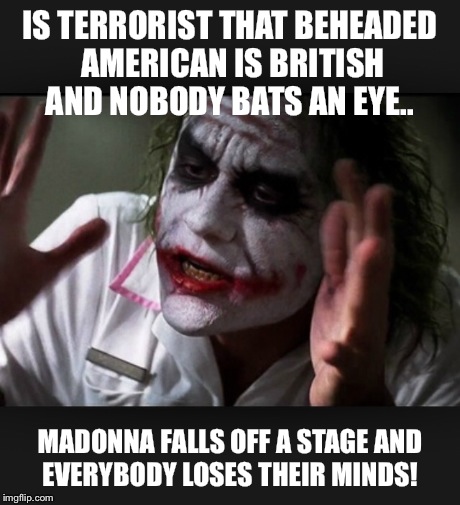 This generation.  | IS TERRORIST THAT BEHEADED AMERICAN IS BRITISH AND NOBODY BATS AN EYE.. MADONNA FALLS OFF A STAGE AND EVERYBODY LOSES THEIR MINDS! | image tagged in first world problems | made w/ Imgflip meme maker