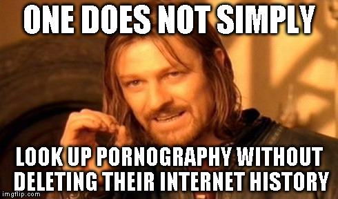 One Does Not Simply Meme | ONE DOES NOT SIMPLY LOOK UP PORNOGRAPHY WITHOUT DELETING THEIR INTERNET HISTORY | image tagged in memes,one does not simply | made w/ Imgflip meme maker